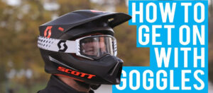 how to put goggles on a dirt bike helmet